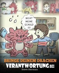 Title: Bringe deinem Drachen Verantwortung bei: (Train Your Dragon To Be Responsible) Bringe deinem Drachen Verantwortung bei. Eine süße Kindergeschichte um Kindern beizubringen, Verantwortung für ihre Entscheidungen zu übernehmen., Author: Steve Herman