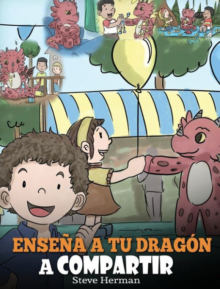 Enseï¿½a a tu Dragï¿½n a Compartir: (Teach Your Dragon To Share) Un lindo cuento para ayudar a los niï¿½os a comprender el compartir y el trabajo en equipo.