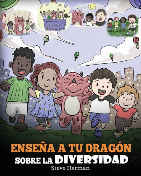 Enseña a tu Dragón Sobre la Diversidad: (Teach Your Dragon About Diversity) Un lindo cuento infantil para enseñar a los niños sobre la diversidad y las diferencias.
