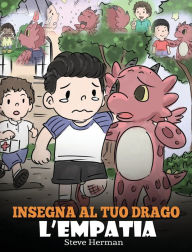 Title: Insegna al tuo drago l'empatia: (Teach Your Dragon Empathy) Aiuta il tuo drago a capire l'empatia. Una simpatica storia per bambini, per educarli all'empatia, alla compassione e alla gentilezza., Author: Steve Herman