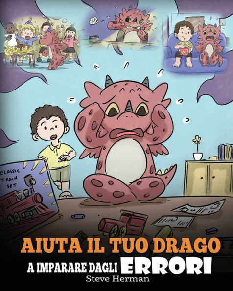 Aiuta il tuo drago a imparare dagli errori: (Help Your Dragon Learn From Mistakes) Una simpatica storia per bambini, istruirli sul perfezionismo ed educarli ad accettare i fallimenti.