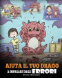 Aiuta il tuo drago a imparare dagli errori: (Help Your Dragon Learn From Mistakes) Una simpatica storia per bambini, per istruirli sul perfezionismo ed educarli ad accettare i fallimenti.