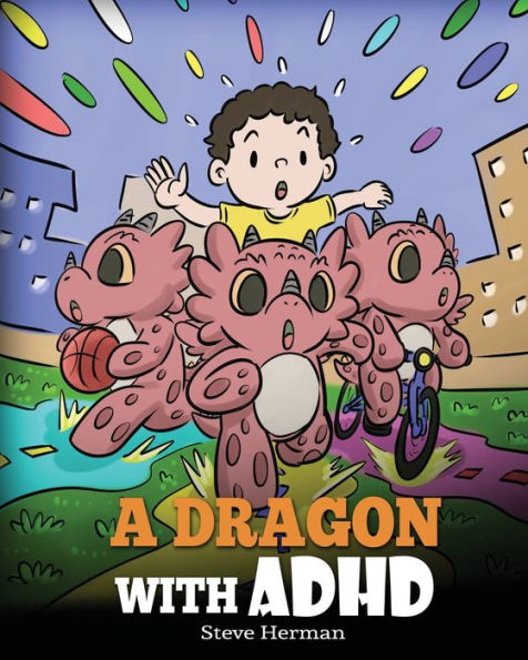 A Dragon With ADHD: Children's Story About ADHD. Cute Book to Help Kids Get Organized, Focus, and Succeed.