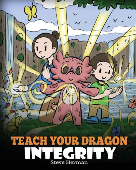 Teach Your Dragon Integrity: A Story About Integrity, Honesty, Honor and Positive Moral Behaviors