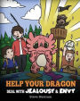 Help Your Dragon Deal with Jealousy and Envy: A Story About Handling Envy and Jealousy