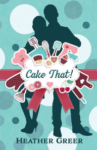 Title: Cake That!, Author: Heather Greer