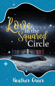 Title: Love in the Squared Circle, Author: Heather Greer