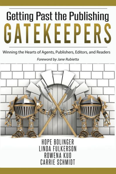 Getting Past the Publishing Gatekeepers: Winning the Hearts of Agents, Publishers, Editors, and Readers