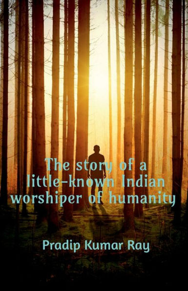 The story of a little-known Indian worshiper of humanity.