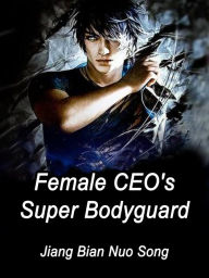 Title: Female CEO's Super Bodyguard: Volume 9, Author: Jiang BianNuoSong