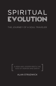 Title: Spiritual Evolution: THE JOURNEY OF A SOUL TRAVELER, Author: Alan Strudwick