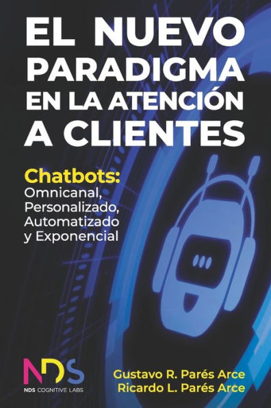 El Nuevo Paradigma en la Atenciï¿½n a Clientes: Chatbots: Omnicanal, Personalizado, Automatizado y Exponencial