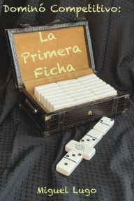 Title: DominÃ¯Â¿Â½ Competitivo - La Primera Ficha, Author: Miguel Lugo