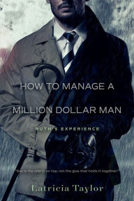 Title: How to Manage a Million Dollar Man: Ruth's Experience, Author: Latricia Taylor