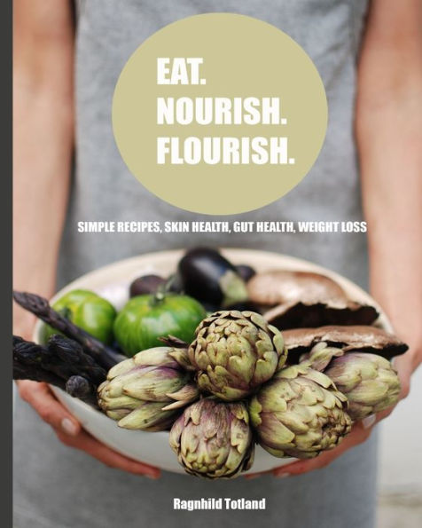 EAT NOURISH FLOURISH: Simple Recipes for skin health, gut health & weight loss