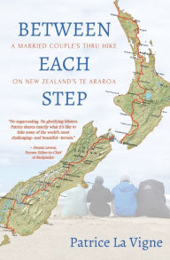 Title: Between Each Step: A Married Couple's Thru Hike On New Zealand's Te Araroa, Author: Patrice La Vigne