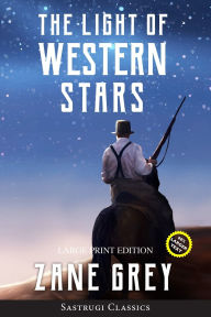 The Light of Western Stars (ANNOTATED, LARGE PRINT): Large Print Edition