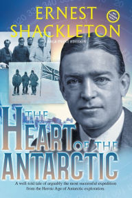 Title: The Heart of the Antarctic (Annotated, Large Print): Vol I and II, Author: Ernest Shackleton