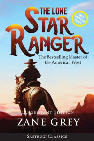 Title: The Lone Star Ranger (Annotated) LARGE PRINT, Author: Zane Grey