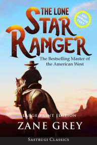 Title: The Lone Star Ranger (Annotated) LARGE PRINT, Author: Zane Grey