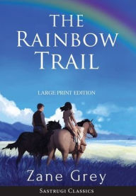 Title: The Rainbow Trail (Annotated) LARGE PRINT, Author: Zane Grey