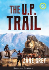 Title: The U.P. Trail (Annotated) LARGE PRINT, Author: Zane Grey