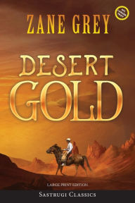 Title: Desert Gold (Annotated, Large Print), Author: Zane Grey