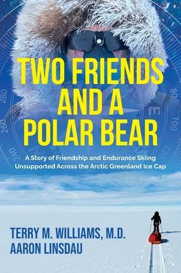 Two Friends and a Polar Bear: A Story of Friendship and Endurance Skiing Unsupported Across the Arctic Greenland Ice Cap