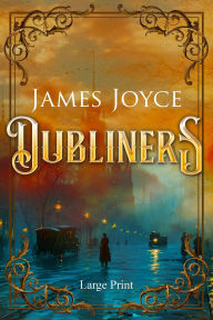 Title: Dubliners (Large Print, Annotated): Large Print Edition, Author: James Joyce