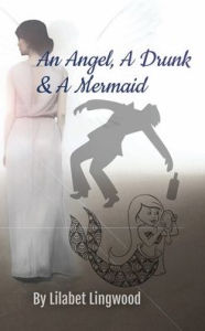 Title: An Angel, A Drunk & A Mermaid, Author: Lilabet Lingwood