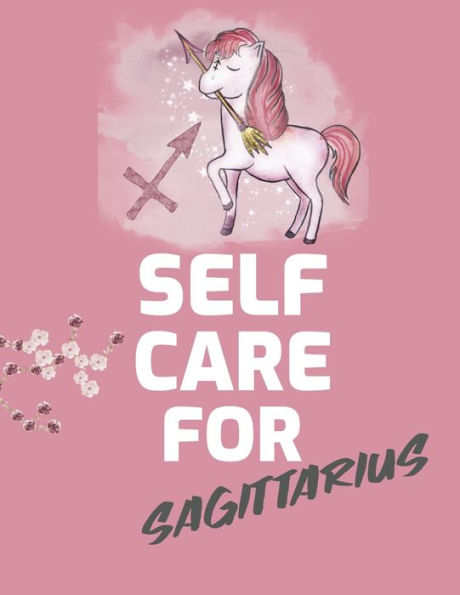 Self Care For Sagittarius: For Adults For Autism Moms For Nurses Moms Teachers Teens Women With Prompts Day and Night Self Love Gift