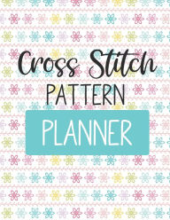 Title: Cross Stitch Pattern Planner: For Adults For Autism Moms For Nurses Moms Teachers Teens Women With Prompts Day and Night Self Love Gift, Author: Patricia Larson