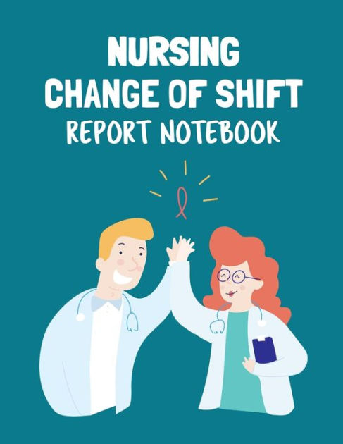 Nursing Change Of Shift Report Notebook: Patient Care Nursing Report ...