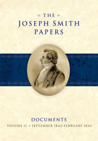 Title: The Joseph Smith Papers, Documents, Volume 11: September 1842 - February 1843, Author: Matthew C. Godfrey