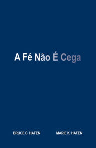 Title: A Fé Não É Cega (Faith is not blind - PORTUGUESE), Author: Bruce C. Hafen