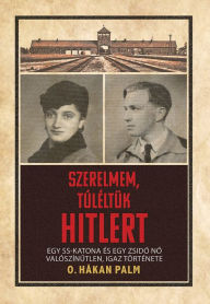 Title: Szerelmem, Túléltük Hitlert (Surviving Hitler - Hungarian), Author: O. Håkan Palm