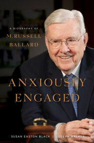 Title: Anxiously Engaged: A Biography of M. Russell Ballard, Author: Susan Easton Black