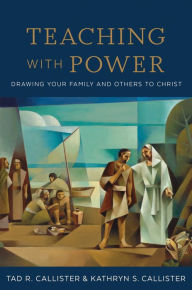 Title: Teaching with Power: Drawing Your Family and Others to Christ, Author: Tad R. Callister