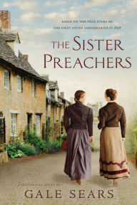 Title: The Sister Preachers: Based on the True Story of the First Sister Missionaries in 1898, Author: Gale Sears