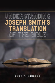 Title: Understanding Joseph Smith's Translation of the Bible, Author: Kent P. Jackson