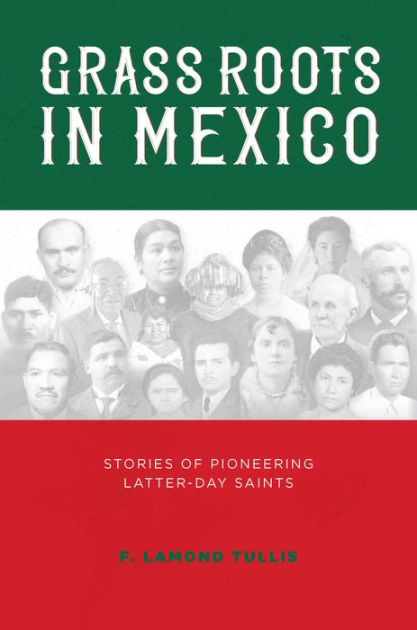 Grass Roots in Mexico: Stories of Pioneering Latter-day Saints by F. LaMond Tullis | eBook | Barnes & Noble®