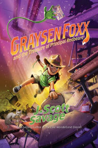 Title: Graysen Foxx and the Treasure of Principal Redbeard, Author: J. Scott Savage