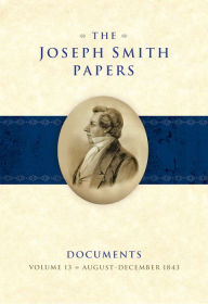 Title: The Joseph Smith Papers, Documents: Volume 13: August-December 1843, Author: Christian K. Heimburger