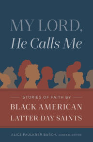 Title: My Lord, He Calls Me: Stories of Faith by Black American Latter-day Saints, Author: Alice Faulkner Burch