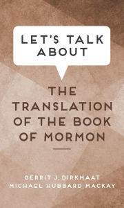 Title: Let's Talk about the Translation of the Book of Mormon, Author: Gerrit J. Dirkmaat