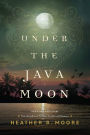 Under the Java Moon: A Novel of World War II