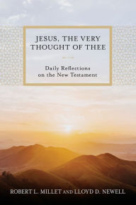 Title: Jesus, the Very Thought of Thee: Daily Reflections on the New Testament, Author: Robert L. Millet