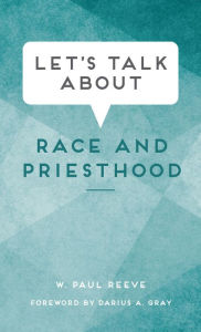 Title: Let's Talk about Race and Priesthood, Author: W. Paul Reeve