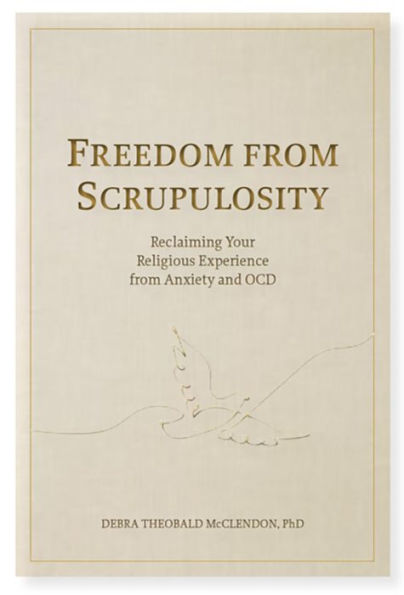 Freedom from Scrupulosity: Reclaiming Your Religious Experience from Anxiety and OCD