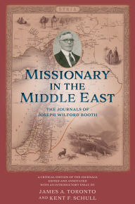 Title: Missionary in the Middle East: The Journals of Joseph Wilford Booth, Author: James A. Toronto